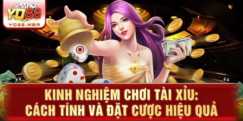 Kinh nghiệm chơi tài xỉu: cách tính và đặt cược hiệu quả